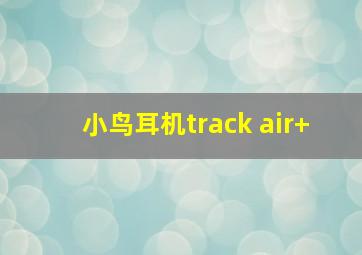 小鸟耳机track air+